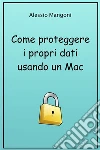 Come proteggere i propri dati usando un Mac. E-book. Formato EPUB ebook