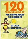 120 trucchi fai da te per risparmiare sui consumi di casa e dell'auto. E-book. Formato PDF ebook di Valerio Poggi