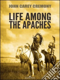 Life Among the Apaches. E-book. Formato EPUB ebook di John Carey Cremony