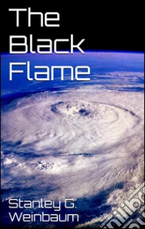 The black flame. E-book. Formato EPUB ebook di Stanley G. Weinbaum