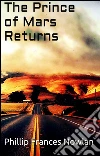 The prince of Mars returns. E-book. Formato EPUB ebook di Philip Francis Nowlan