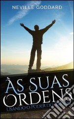 Às Suas Ordens: Usando o Poder do “Eu Sou”. E-book. Formato EPUB ebook