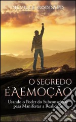 O segredo é a emoção: usando o poder do subconsciente para manifestar a realidade. E-book. Formato EPUB ebook