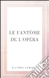 Le fantôme de l'opéra. E-book. Formato Mobipocket ebook di Gaston Leroux