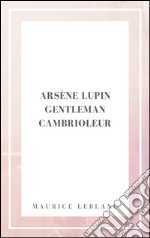 Arsene Lupin gentleman cambrioleur. E-book. Formato EPUB ebook