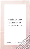 Arsene Lupin gentleman cambrioleur. E-book. Formato EPUB ebook