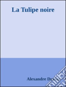 La tulipe noire. E-book. Formato EPUB ebook di Alexandre Dumas