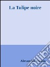 La tulipe noire. E-book. Formato EPUB ebook
