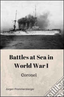 Battles at Sea in World War I: Coronel. E-book. Formato Mobipocket ebook di Jürgen Prommersberger