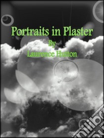 Portraits in plaster. E-book. Formato EPUB ebook di Laurence Hutton