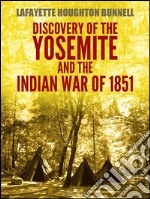 Discovery of the Yosemite, and the Indian war of 1851 (Illustrated). E-book. Formato EPUB