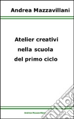 Atelier creativi nella scuola del primo ciclo. E-book. Formato Mobipocket ebook