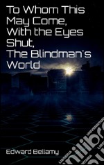 To whom this may come, with the eyes shut, the blindman's world. E-book. Formato EPUB ebook