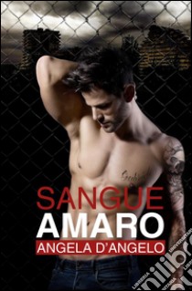 Sangue Amaro . E-book. Formato Mobipocket ebook di Angela D'Angelo