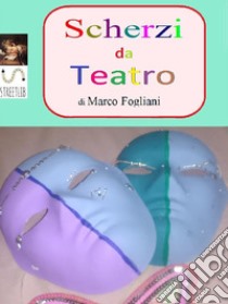 Scherzi da Teatro. E-book. Formato EPUB ebook di Marco Fogliani