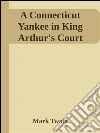 A Connecticut yankee in King Arthur's court. E-book. Formato Mobipocket ebook di Mark Twain