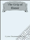 The grip of honor. E-book. Formato EPUB ebook di Cyrus Townsend Brady