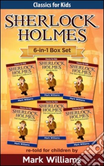 Sherlock Holmes re-told for children 6-in-1 Box Set: The Blue Carbuncle, Silver Blaze, The Red-Headed League, The Engineer's Thumb, The Speckled Band, The Six Napoleons. E-book. Formato Mobipocket ebook di Mark Williams