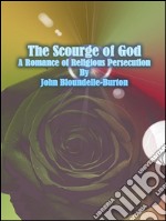 The scourge of god: a romance of religious persecution. E-book. Formato EPUB ebook