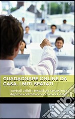 Guadagnare online da casa. I miti sfatati. E-book. Formato Mobipocket