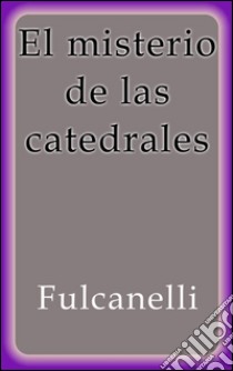 El misterio de las catedrales. E-book. Formato EPUB ebook di Fulcanelli