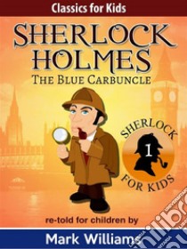 Sherlock Holmes re-told for children : The Blue Carbuncle: British-English Edition. E-book. Formato EPUB ebook di Mark Williams