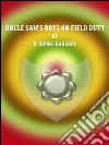 Uncle Sam's boys on field duty. E-book. Formato EPUB ebook di H. Irving Hancock