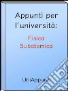 Appunti per l'università: Fisica Subatomica. E-book. Formato Mobipocket ebook di Uniappunti
