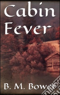 Cabin fever. E-book. Formato EPUB ebook di B. M. Bower