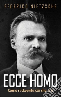 Ecce Homo - Come si diventa ciò che si èTraduzione di Aldo Oberdorfer. E-book. Formato EPUB ebook di Federico Nietzsche