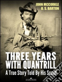 Three Years with Quantrill: A True Story Told By His Scout. E-book. Formato EPUB ebook di John Mccorkle