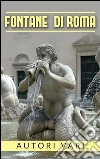 Fontane di Roma. E-book. Formato Mobipocket ebook di Autori Vari