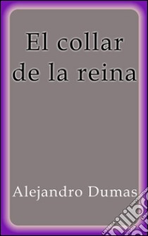 El collar de la reina. E-book. Formato Mobipocket ebook di Alejandro Dumas