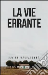 La vie errante. E-book. Formato Mobipocket ebook di Guy de Maupassant