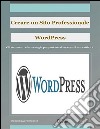 Creare un sito Web professionale Wordpress: gli strumenti e le strategie per portare la tua attività al successo. E-book. Formato EPUB ebook di Creare Un Blog E Siti Web Wordpress