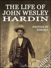 The Life of John Wesley Hardin (Illustrated). E-book. Formato EPUB ebook di John Wesley Hardin