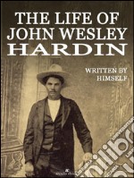 The Life of John Wesley Hardin (Illustrated). E-book. Formato EPUB ebook