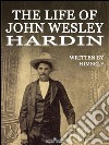 The Life of John Wesley Hardin (Illustrated). E-book. Formato PDF ebook di John Wesley Hardin