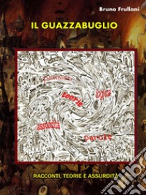 Il guazzabuglio. E-book. Formato EPUB ebook di Bruno Frullani