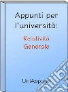 Appunti per l'università: Relatività Generale. E-book. Formato EPUB ebook di Uniappunti