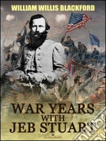 War Years with Jeb Stuart. E-book. Formato EPUB ebook di W. W. Blackford