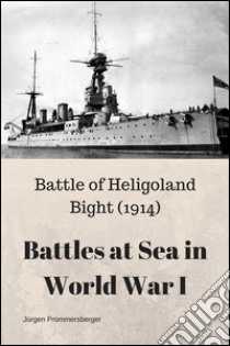Battles at Sea in World War I  - Heligoland Bight (1914). E-book. Formato EPUB ebook di Jürgen Prommersberger