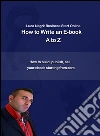 How to write an e-book A to Z. E-book. Formato EPUB ebook