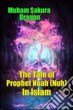 The Tale of Prophet Noah (Nuh) In Islam. E-book. Formato EPUB ebook