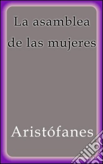 La asamblea de las mujeres. E-book. Formato EPUB ebook di Aristófanes