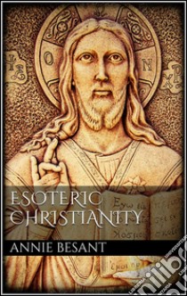 Esoteric christianity. E-book. Formato EPUB ebook di Annie Besant
