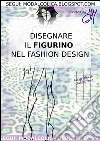Disegnare il figurino nel Fashion Design. E-book. Formato EPUB ebook di Moda Alcolica