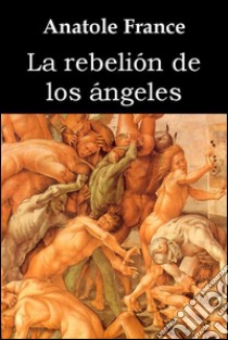 La rebelión de los ángeles. E-book. Formato EPUB ebook di Anatole France