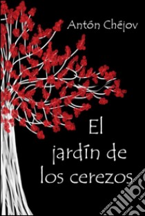 El jardín de los cerezos. E-book. Formato EPUB ebook di Antón Chéjov