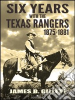 Six Years With the Texas Rangers: 1875-1881. E-book. Formato EPUB ebook